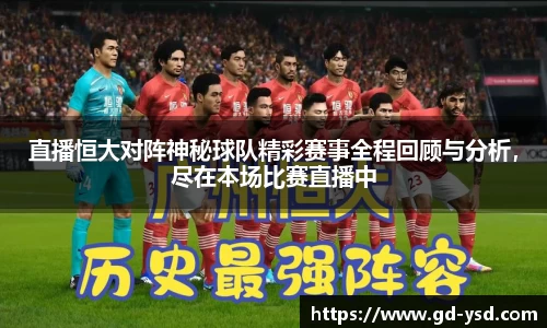 直播恒大对阵神秘球队精彩赛事全程回顾与分析，尽在本场比赛直播中