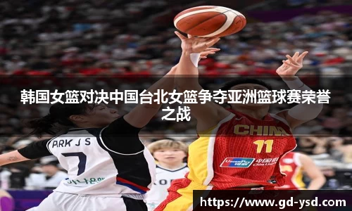 韩国女篮对决中国台北女篮争夺亚洲篮球赛荣誉之战